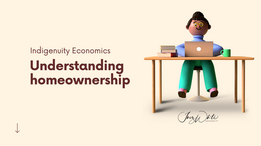 Indigenuity Economics - 101 Understanding Homeownership